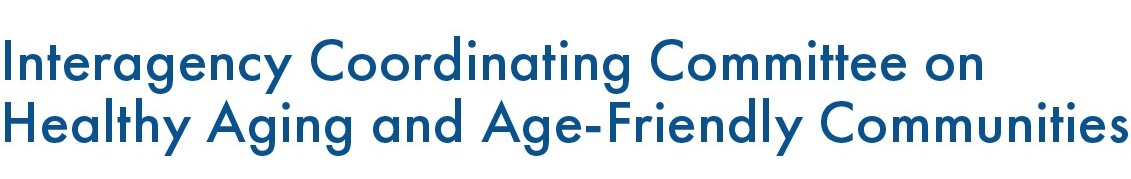 Interagency coordinating committee on healthy aging and age friendly communities