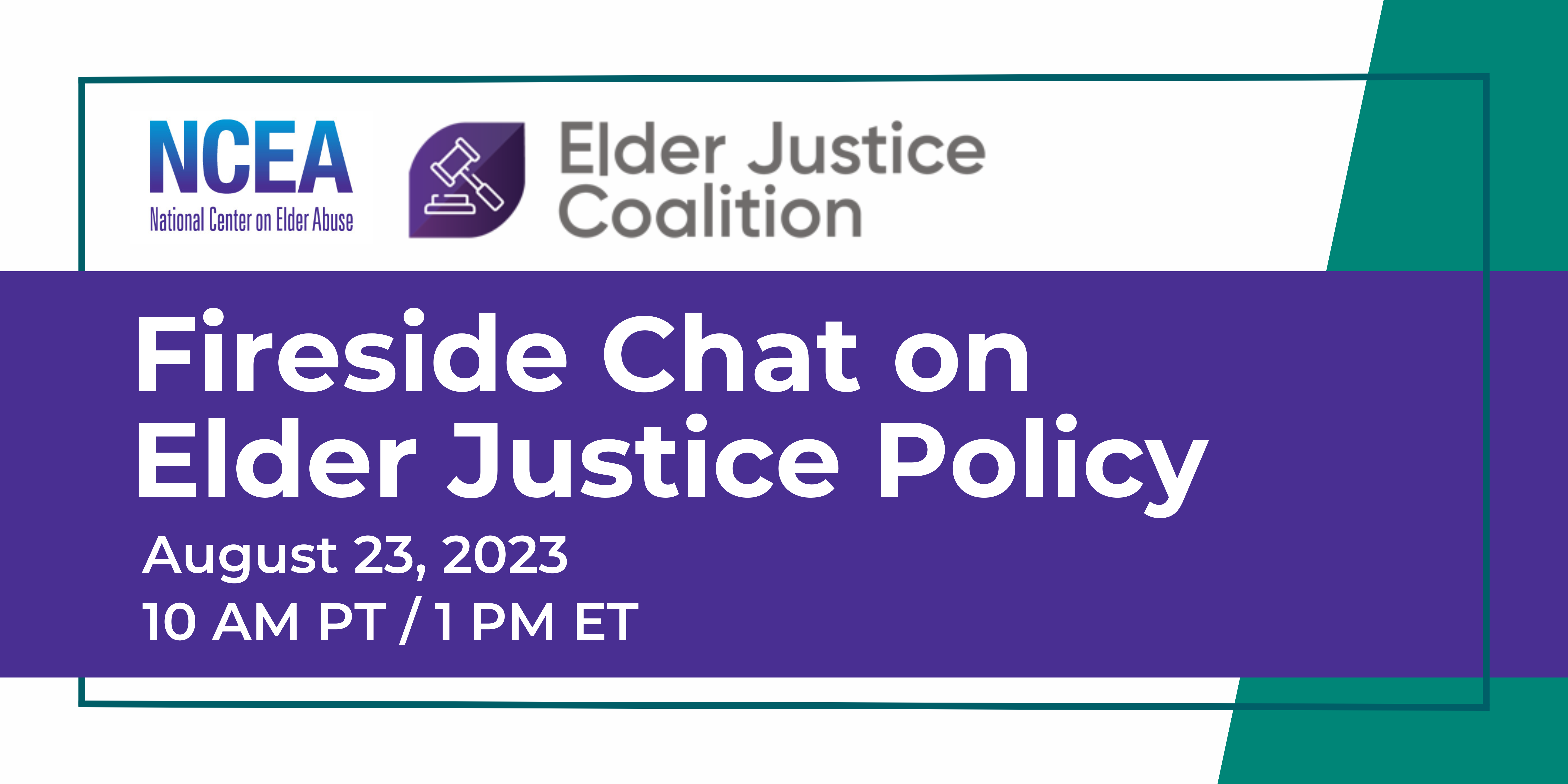 National Center on Elder Abuse and Elder Justice Coalition Fireside Chat on Elder Justice Policy. August 23, 2023. 10 AM PT. 1 PM ET.