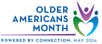 Older Americans Month. Powered by Connection: May 2024.
