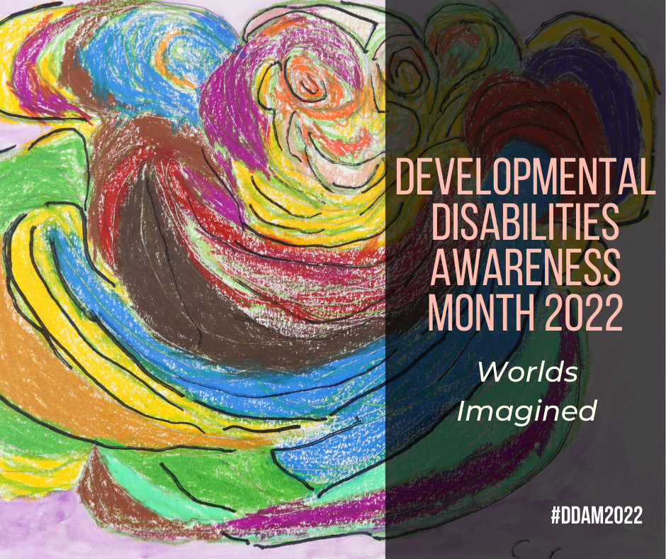 Developmental Disabilities Awareness Month 2022. Worlds Imagined #DDAM2022