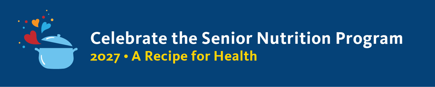 Celebrate the Senior Nutrition Program | 2027 A Recipe for Health